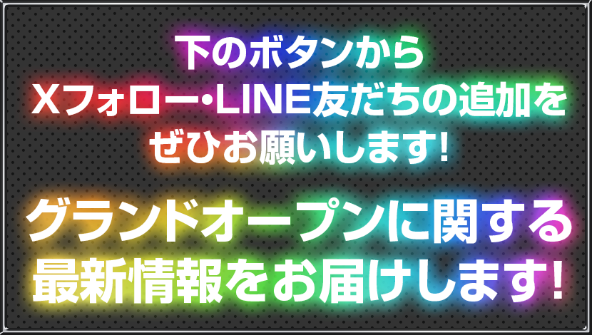 下のボタンからLINE友だち・ Xフォロー・会員カードWEB事前登録 をぜひお願いします！グランドオープンに関する 最新情報をお届けします！